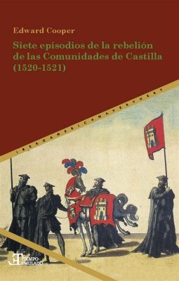  La Rebelión de las Comunidades; un movimiento social que desafió el poder real en la España del siglo XVI